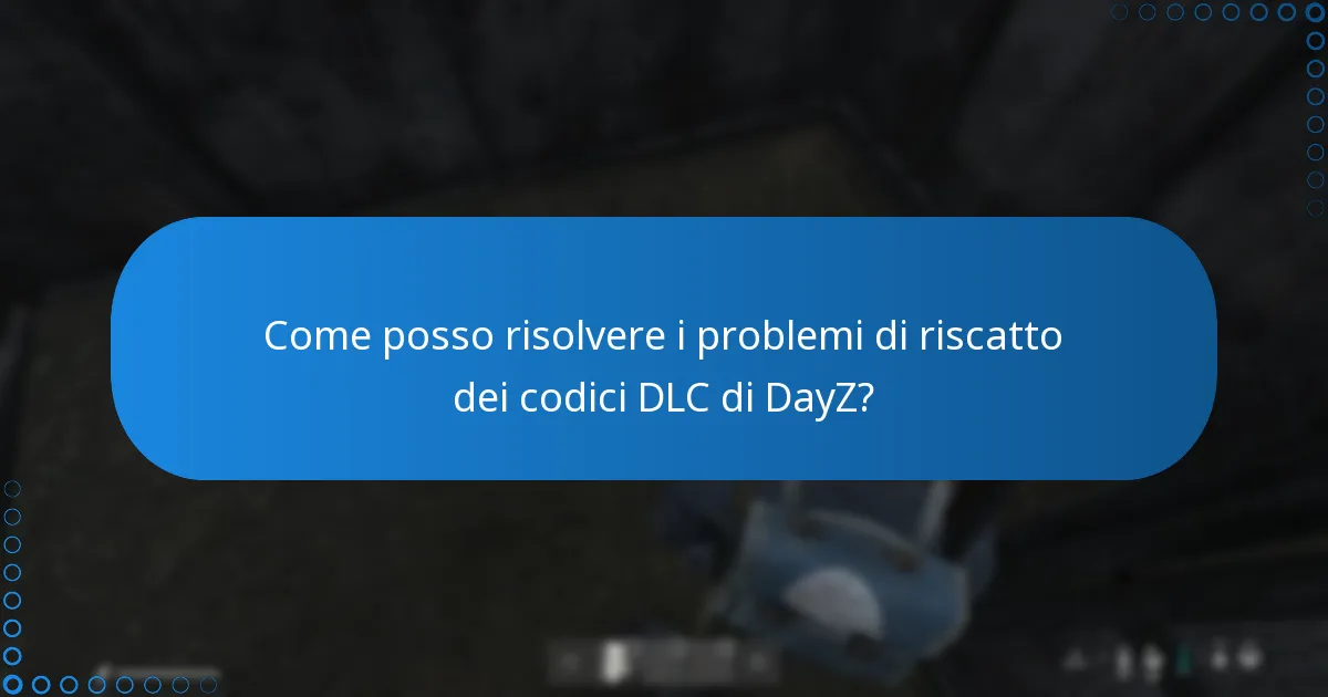 Come posso risolvere i problemi di riscatto dei codici DLC di DayZ?