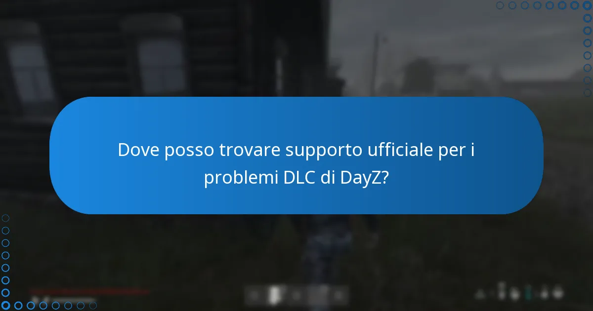 Dove posso trovare supporto ufficiale per i problemi DLC di DayZ?