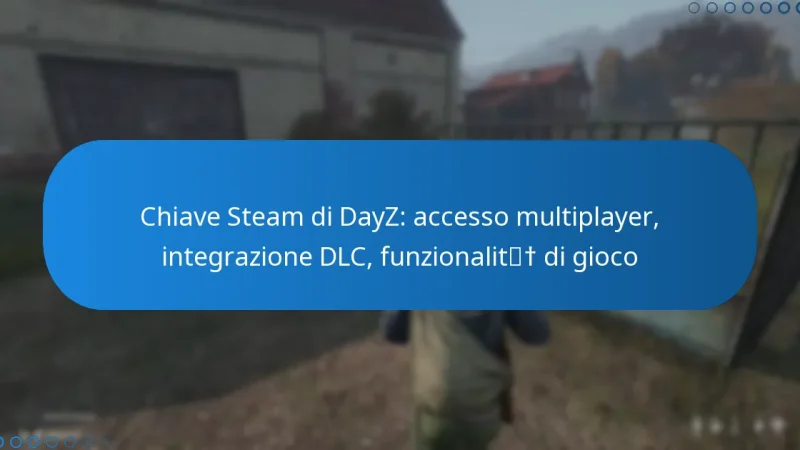 Chiave Steam di DayZ: accesso multiplayer, integrazione DLC, funzionalità di gioco