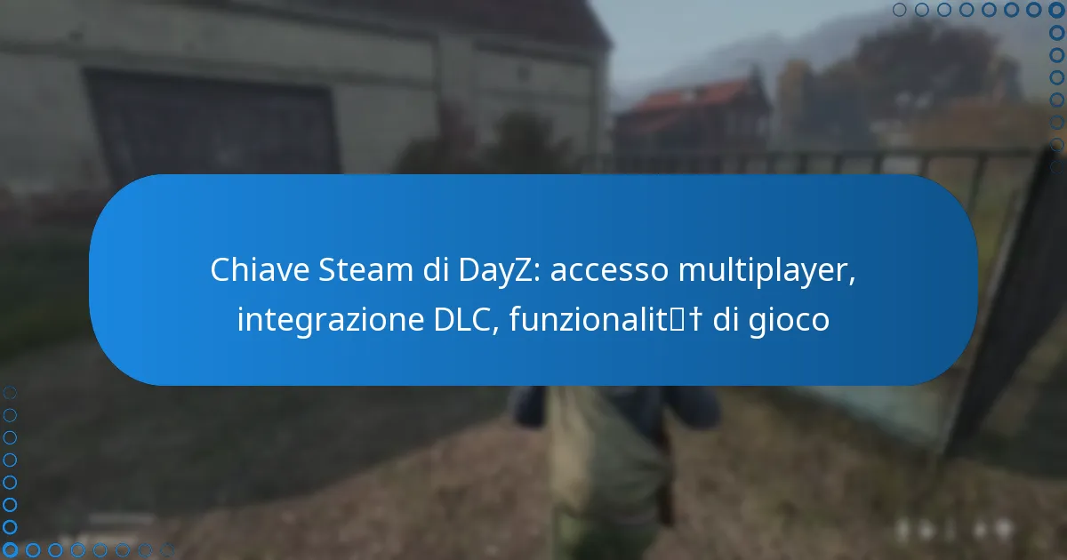 Chiave Steam di DayZ: accesso multiplayer, integrazione DLC, funzionalità di gioco