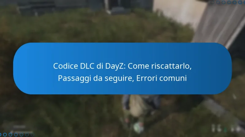 Codice DLC di DayZ: Come riscattarlo, Passaggi da seguire, Errori comuni