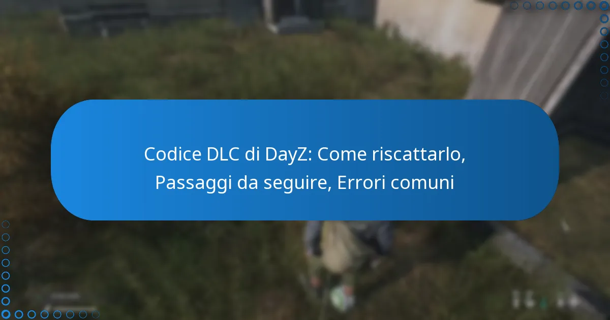 Codice DLC di DayZ: Come riscattarlo, Passaggi da seguire, Errori comuni