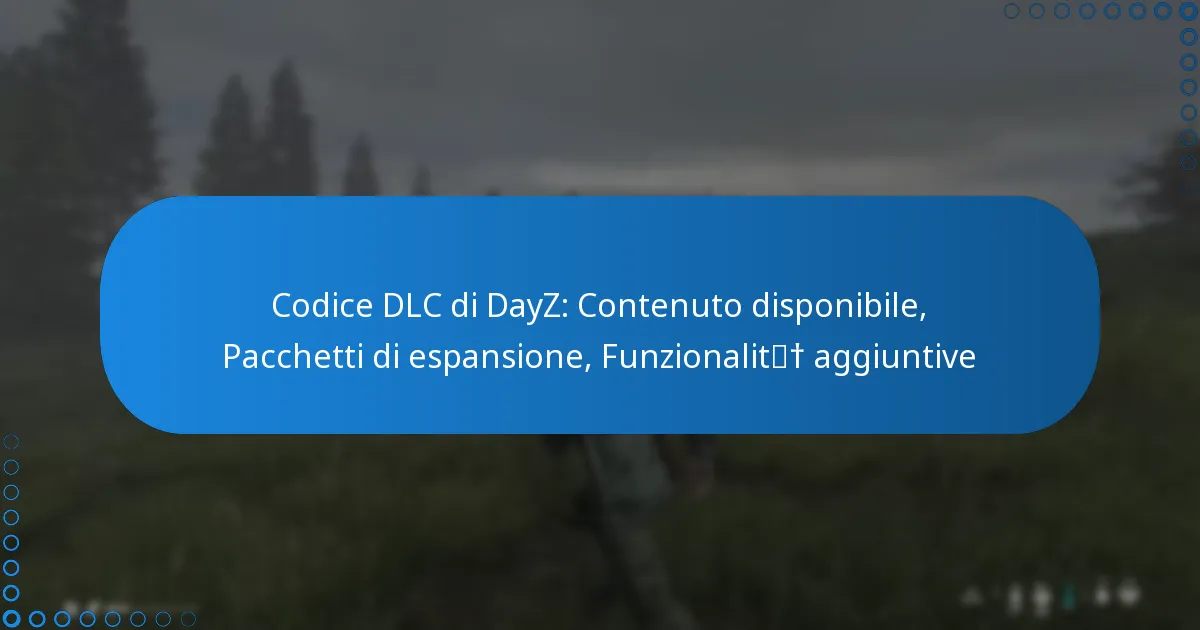 Codice DLC di DayZ: Contenuto disponibile, Pacchetti di espansione, Funzionalità aggiuntive