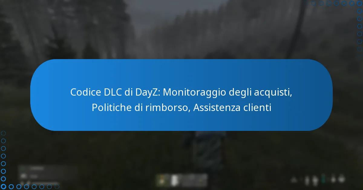 Codice DLC di DayZ: Monitoraggio degli acquisti, Politiche di rimborso, Assistenza clienti