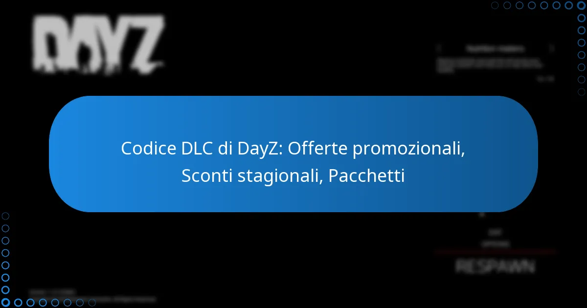 Codice DLC di DayZ: Offerte promozionali, Sconti stagionali, Pacchetti