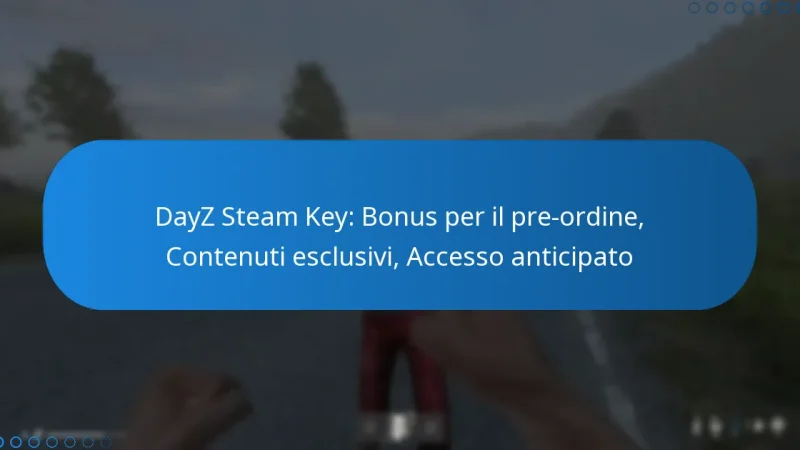 DayZ Steam Key: Bonus per il pre-ordine, Contenuti esclusivi, Accesso anticipato