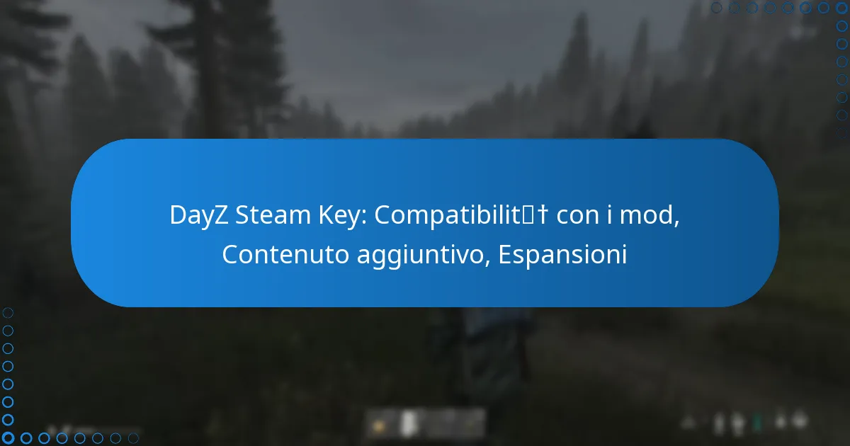 DayZ Steam Key: Compatibilità con i mod, Contenuto aggiuntivo, Espansioni