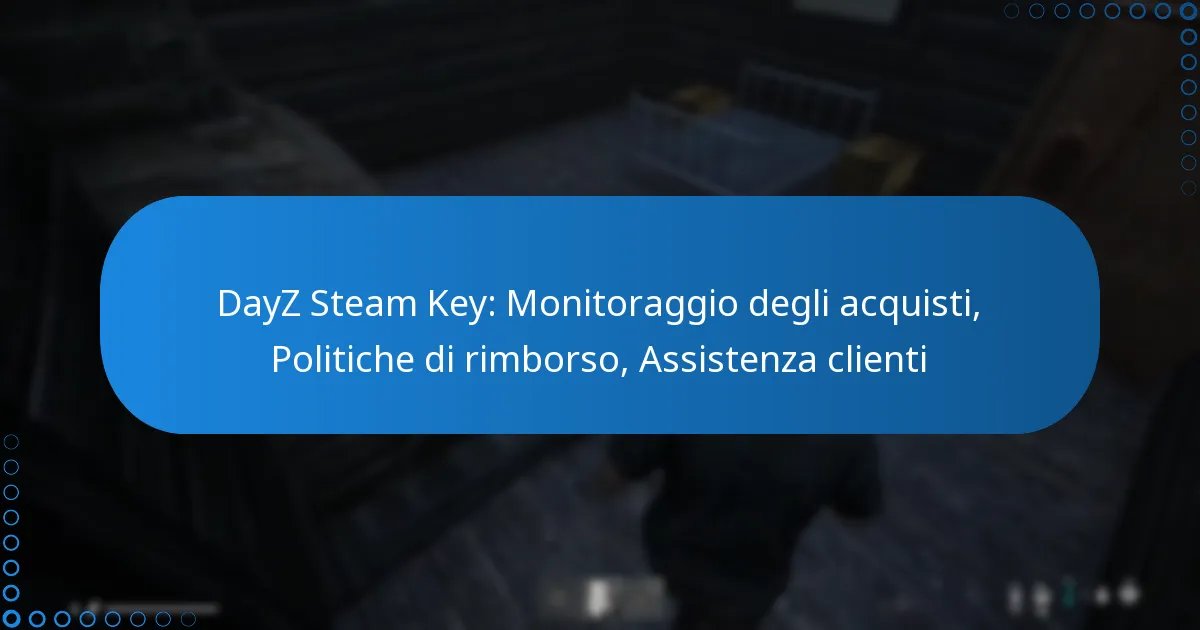 DayZ Steam Key: Monitoraggio degli acquisti, Politiche di rimborso, Assistenza clienti