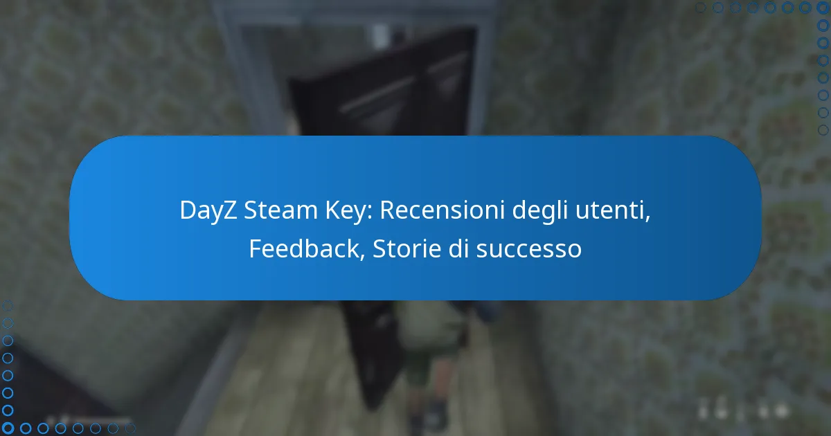 DayZ Steam Key: Recensioni degli utenti, Feedback, Storie di successo
