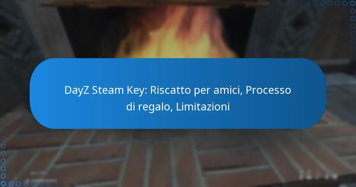 DayZ Steam Key: Riscatto per amici, Processo di regalo, Limitazioni