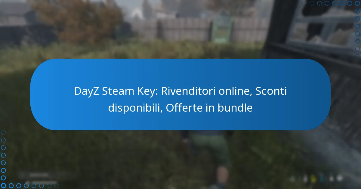 DayZ Steam Key: Rivenditori online, Sconti disponibili, Offerte in bundle