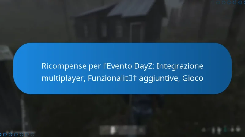 Ricompense per l’Evento DayZ: Integrazione multiplayer, Funzionalità aggiuntive, Gioco