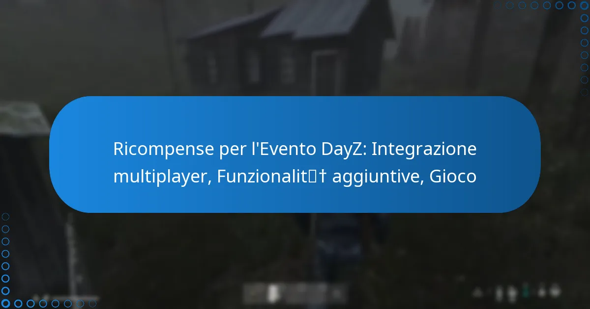 Ricompense per l’Evento DayZ: Integrazione multiplayer, Funzionalità aggiuntive, Gioco